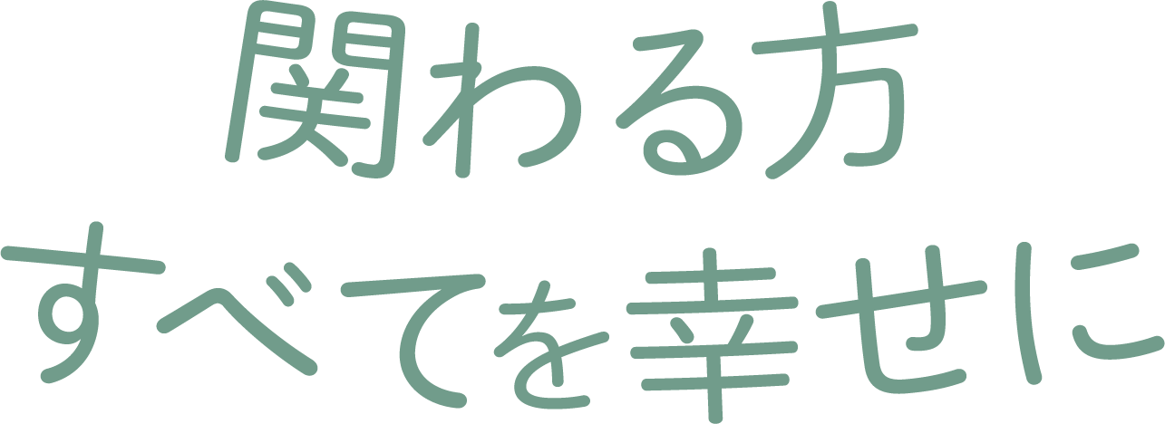 関わる方すべてを幸せに